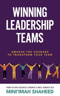Winning Leadership Teams: Awaken the Courage to Transform Your Team by Shaheed, Mini'imah