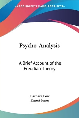Psycho-Analysis: A Brief Account of the Freudian Theory by Low, Barbara