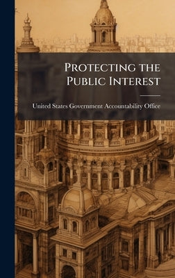 Protecting the Public Interest by United States Government Accountabili