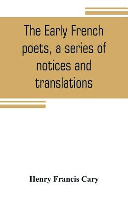 The early French poets, a series of notices and translations by Francis Cary, Henry