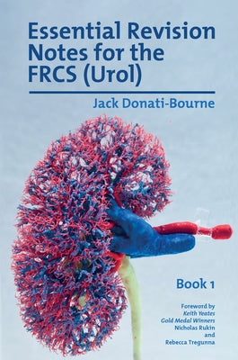 Essential Revision Notes for Frcs (Urol) Book 1: The Essential Revision Book for Candidates Preparing for the Intercollegiate Frcs (Urol) Examination by Donati-Bourne, Jack