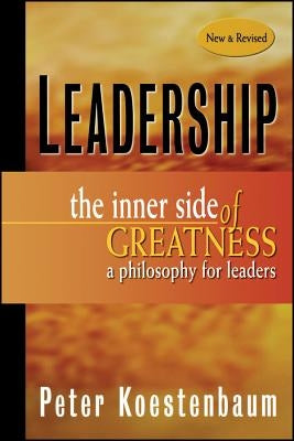 Leadership: The Inner Side of Greatness, a Philosophy for Leaders by Koestenbaum, Peter