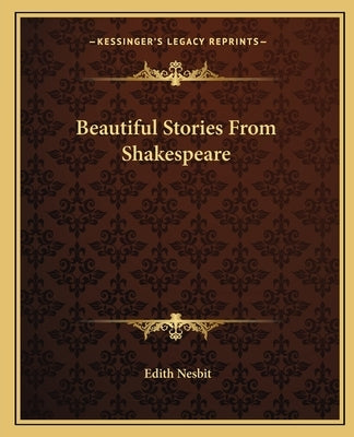 Beautiful Stories From Shakespeare by Nesbit, Edith