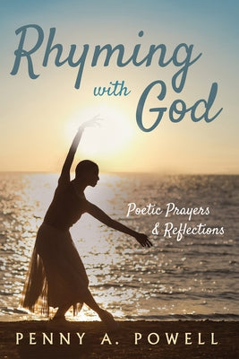 Rhyming with God: Poetic Prayers & Reflections by Powell, Penny A.