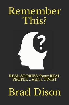 Remember This?: Real Stories about Real People ...with a Twist by Dison, Brad