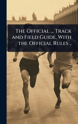 The Official ... Track and Field Guide, With the Official Rules .. by 