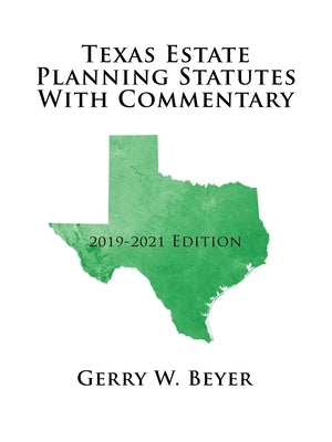 Texas Estate Planning Statutes with Commentary: 2019-2021 Edition by Beyer, Gerry W.