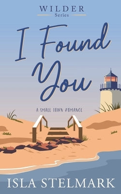 I Found You: A Small Town Romance by Stelmark, Isla