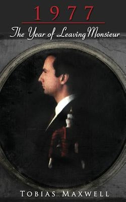 1977: The Year of Leaving Monsieur by Maxwell, Tobias