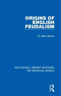 Origins of English Feudalism by Brown, R. Allen