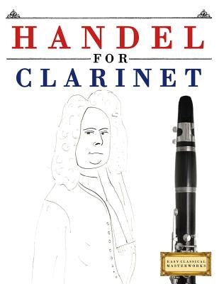 Handel for Clarinet: 10 Easy Themes for Clarinet Beginner Book by Easy Classical Masterworks