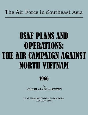 USAF Plans and Operations: The Air Campaign Against North Vietnam 1966 by Van Staaveren, Jacob