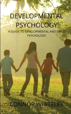Developmental Psychology: A Guide to Developmental and Child Psychology by Whiteley, Connor