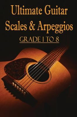 Ultimate Guitar Scales & Arpeggios: Grade 1 to 8: Sheet Music for Guitar by Studio, Gp