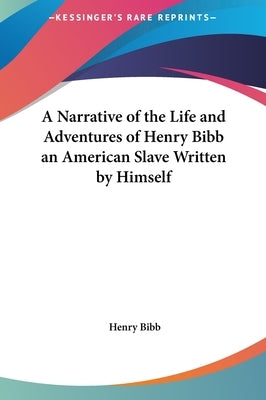 A Narrative of the Life and Adventures of Henry Bibb an American Slave Written by Himself by Bibb, Henry