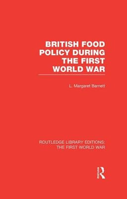 British Food Policy During the First World War (Rle the First World War) by Barnett, Margaret