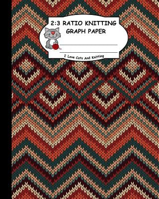 2: 3 Ratio Knitting Graph Paper: I Love Cats and Knitting: Knitter's Graph Paper for Designing Charts for New Patterns. M by Publishing, Ts