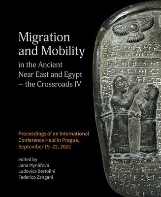 Migration and Mobility in the Ancient Near East and Egypt - The Crossroads IV: Proceeding of an International Conference Held in Prague, September 19- by Mynarova, Jana