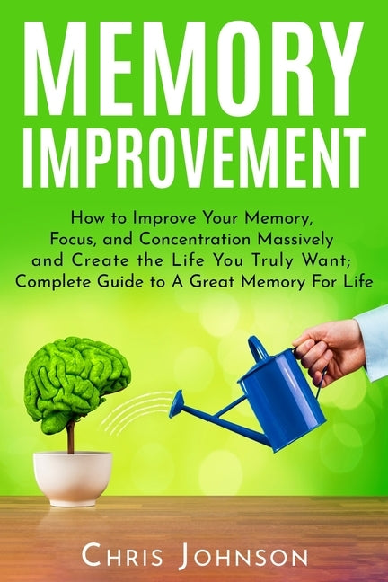 Memory Improvement: How to Improve Your Memory, Focus, and Concentration Massively and Create the Life You Truly Want: Complete Guide to A by Robbins, Mark