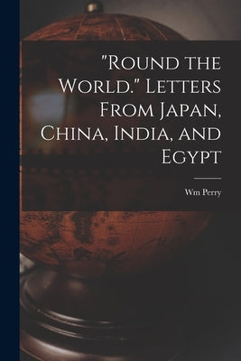 "Round the World." Letters From Japan, China, India, and Egypt by Fogg, Wm Perry B. 1826