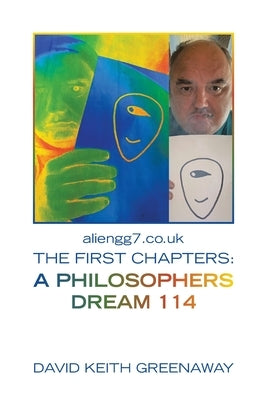 Aliengg7.Co.Uk the First Chapters: a Philosophers Dream 114 by Greenaway, David Keith