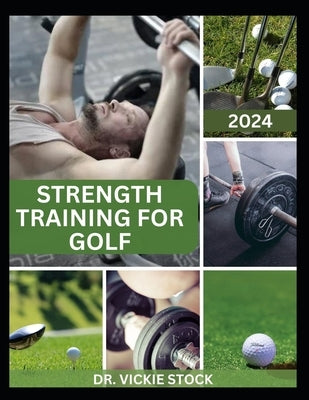 Strength Training for Golf: Enhance Your Golf Performance with Effective Strength Training Techniques by Stock, Vickie