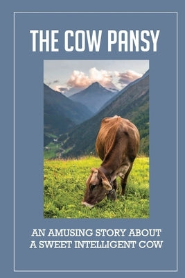 The Cow Pansy: An Amusing Story About A Sweet Intelligent Cow: Vegetarian Propaganda by Juback, Basilia