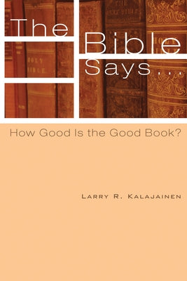 The Bible Says...: How Good Is the Good Book? by Kalajainen, Larry R.