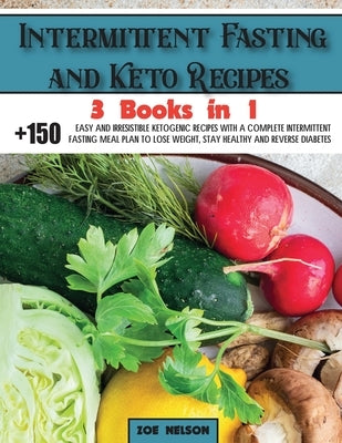 Intermittent Fasting and Keto Recipes: +150 Easy and Irresistible Ketogenic Recipes With a Complete Intermittent Fasting Meal Plan to Lose Weight, Sta by Nelson, Zoe