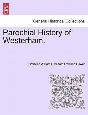 Parochial History of Westerham. by Gower, Granville William Gresham Leveson