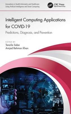 Intelligent Computing Applications for Covid-19: Predictions, Diagnosis, and Prevention by Saba, Tanzila
