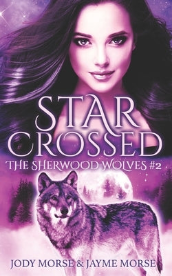 Starcrossed (The Sherwood Wolves #2) by Morse, Jayme