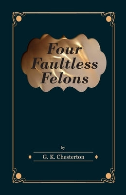 Four Faultless Felons by Chesterton, G. K.