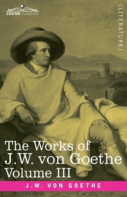 The Works of J.W. von Goethe, Vol. III (in 14 volumes): with His Life by George Henry Lewes: Wilhelm Meister's Travel's and The Recreations of the Ger by Von Goethe, Johann Wolfgang