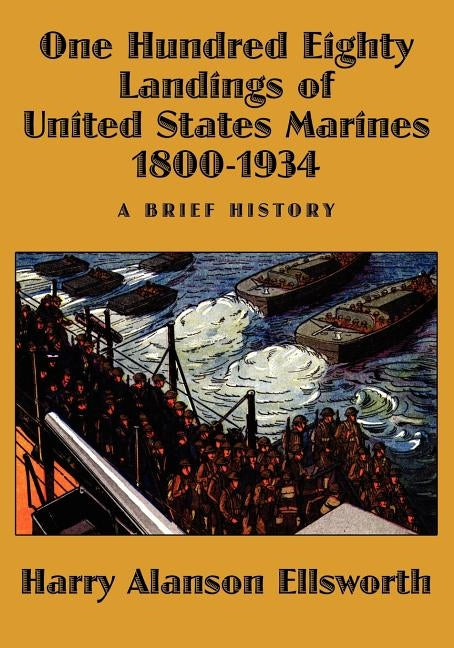 One Hundred Eighty Landings of United States Marines 1800-1934, A Brief History by Ellsworth, Harry Alanson