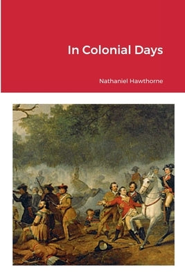 In Colonial Days by Hawthorne, Nathaniel