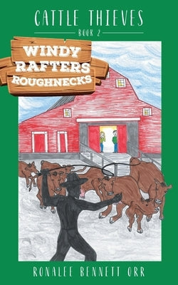 Windy Rafters Roughnecks: Cattle Thieves by Orr, Ronalee Bennett
