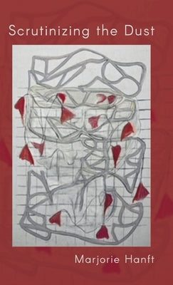 Scrutinizing the Dust by Hanft, Marjorie