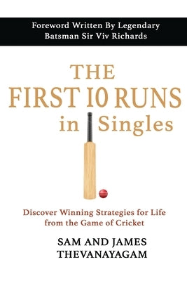 The First 10 Runs in Singles: Discover Winning Strategies for Life from the Game of Cricket by Thevanayagam, Sam And James