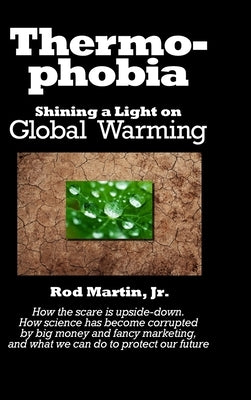 Thermophobia: Shining a Light on Global Warming by Martin, Rod, Jr.