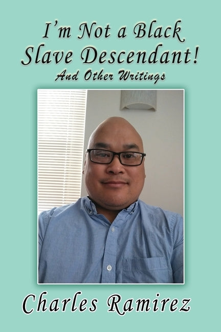 I'm Not a Black Slave Descendant!: And Other Writings by Ramirez, Charles