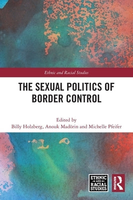 The Sexual Politics of Border Control by Holzberg, Billy