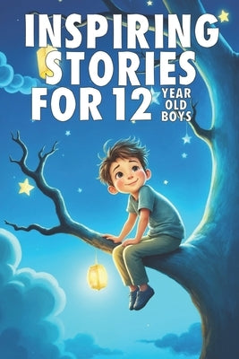 Inspiring Stories For 12 Year Old Boys: 20 Amazing Tales to Inspire Courage, Imagination, and Big Dreams by Watson, Tim