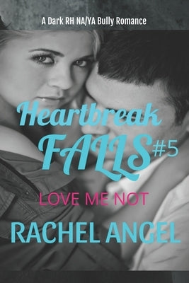 Love Me Not: A Dark RH NA/YA Bully Romance by Angel, Rachel
