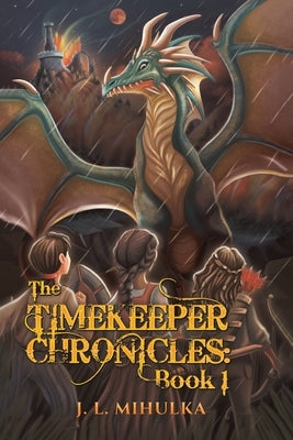 The Timekeeper Chronicles: Book 1 by Mihulka, J. L.