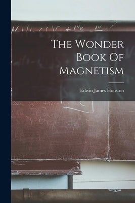 The Wonder Book Of Magnetism by Houston, Edwin James