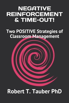 Negative Reinforcement & Time-Out!: Two POSITIVE Strategies of Classroom Management by Tauber, Robert