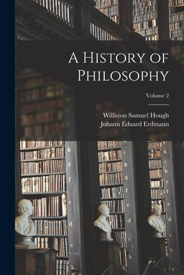 A History of Philosophy; Volume 2 by Erdmann, Johann Eduard