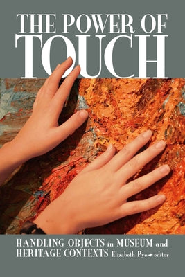 The Power of Touch: Handling Objects in Museum and Heritage Context by Pye, Elizabeth
