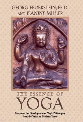 The Essence of Yoga: Essays on the Development of Yogic Philosophy from the Vedas to Modern Times by Feuerstein, Georg